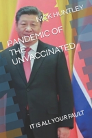PANDEMIC OF THE UNVACCINATED: IT IS ALL YOUR FAULT B09GZGXM4Y Book Cover