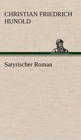 Satyrischer Roman: Oder, Allerhand Wahrhaffte, Lustige, Laecherliche Und Galante Liebes-begebenheiten, Ausgefertigt Von Menantes. Denen, Als Ein ... Buechern Beygefueget Worden 3842468814 Book Cover