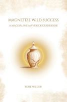 Magnetize Wild Success: A Magdalene Maverick Guidebook B0G23W2GG1 Book Cover