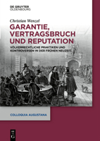 Garantie, Vertragsbruch Und Reputation: Völkerrechtliche Praktiken Und Kontroversen in Der Frühen Neuzeit (Colloquia Augustana) (German Edition) 3112237048 Book Cover