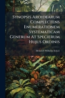 Synopsis Aroidearum Complectens Enumerationem Systematicam Generum at Specierum Hujus Ordinis 1276645295 Book Cover