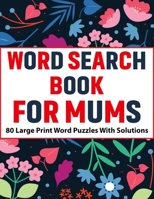 Word Search Book For Mums: Large Print 80 Enjoying Beautiful Word Search Puzzles With Solutions For Mums And Adult Puzzle Lover Women To Enjoy Ho B08VTXHSTT Book Cover