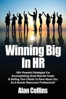 Winning Big In HR: 100+ Powerful Strategies For Accomplishing Great Results Faster & Getting Your Clients To Rave About You As A Human Resources Professional! 0615670954 Book Cover