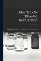 A Treatise On Ceramic Industries: A Complete Manual For Pottery, Tile And Brick Manufacturers 1016038976 Book Cover