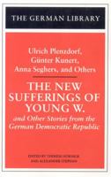 The New Sufferings of Young W.: Ulrich Plenzdorf, Gunter Kunert, Anna Seghers, and Others: and Other Stories from the German Democratic Republic 0826409520 Book Cover