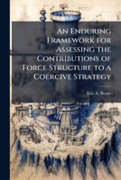 An Enduring Framework for Assessing the Contributions of Force Structure to a Coercive: Strategy 1249327296 Book Cover