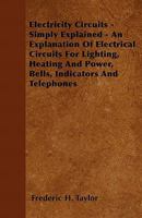 Electricity Circuits - Simply Explained - An Explanation Of Electrical Circuits For Lighting, Heating And Power, Bells, Indicators And Telephones 1446518299 Book Cover