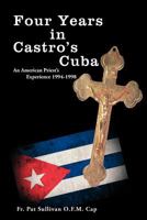 Four Years in Castro's Cuba: An American Priest's Experience 1994-1998 1477212434 Book Cover