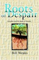 Roots of Despair: Evolution and the Death of Morality 1412006007 Book Cover