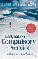 Destination: Compulsory Service: Stories of Healing and Heart: The Deep Souls of Rural Anatolia B0FTRS3197 Book Cover