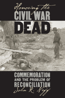 Honoring The Civil War Dead: Commemoration And The Problem Of Reconciliation (Modern War Studies) 0700622594 Book Cover