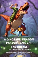 A Dinosaur, Dragon, Pegasus, and You Can Dream - Life Choices and Paths: Life Choices and Paths B0CGYMFLMK Book Cover
