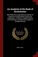 An analysis of the book of Ecclesiastes: with reference to the Hebrew grammar of Gesenius, and with notes critical and explanatory : to which is added ... in Hebrew and English, in parallel columns 101768149X Book Cover