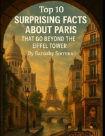 Top 10 Surprising Facts About Paris: That Go Beyond the Eiffel Tower (Travel Talk) B0FCDZTLTH Book Cover