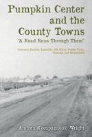 Pumpkin Center and the County Towns "A Road Runs Through Them": (General Shafter, Lakeside, Old River, Buena Vista, Panama and Greenfield) 1519103069 Book Cover