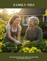 Family Ties: 101 Surefire Ways To Make Friends With Your Mother-In-Law B0FP4L4SRT Book Cover