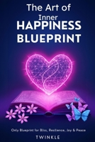 The Art of Inner Happiness Blueprint: A Journey to Inner Joy & Peace B0GVY7STTD Book Cover