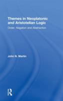 Themes in Neoplatonic and Aristotelian Logic: Order, Negation and Abstraction 0754608115 Book Cover