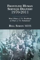 Frontline Human Services Delivery 1970-2011: Was I Part of the Problem or Part of the Solution? 1519650531 Book Cover
