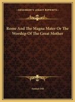 Rome And The Magna Mater Or The Worship Of The Great Mother 1425352073 Book Cover