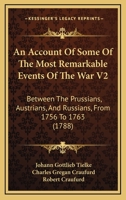 An Account Of Some Of The Most Remarkable Events Of The War V2: Between The Prussians, Austrians, And Russians, From 1756 To 1763 1165313987 Book Cover