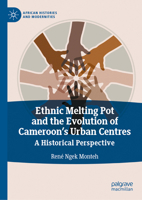 Ethnic Melting Pot and the Evolution of Cameroon’s Urban Centres: A Historical Perspective (African Histories and Modernities) 3032231485 Book Cover