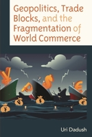 Geopolitics, Trade Blocks, and the Fragmentation of World Commerce 1666929360 Book Cover