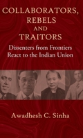 Collaborators, Rebels and Traitors: Dissenters from Frontiers React to the Indian Union 1837652406 Book Cover