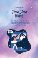 Deep Sleep Hypnosis: A Quick Guide To Enjoy Your Sleep Through Mindfulness Meditations, Self-Healing Hypnosis, Affirmations And Positive Thinking 1802251324 Book Cover