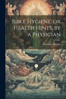 Bible Hygiene, or Health Hints, by a Physician 1022092804 Book Cover