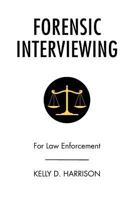 Forensic Interviewing: For Law Enforcement 1483623912 Book Cover