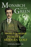 Monarch of the Green: Young Tom Morris: Pioneer of Modern Golf 1909715948 Book Cover
