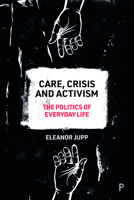 Care, Crisis and Activism: The Politics of Everyday Life 1447353013 Book Cover