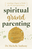 Spiritual Grandparenting: Creating a Legacy of Faith for the Next Generation 0830792325 Book Cover