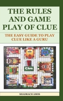 The Rules and Game Play of Clue: The Easy guide to Play Clue like a Guru null Book Cover