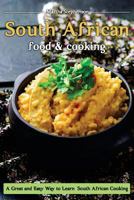 South African Food and Cooking: A Great and Easy Way to Learn South African Cooking! 1544092466 Book Cover