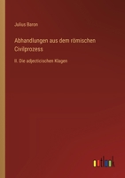 Abhandlungen aus dem römischen Civilprozess: II. Die adjecticischen Klagen 3368506021 Book Cover