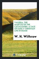 Valeria, The Martyr Of The Catacombs: A Tale Of Early Christian Life In Rome (1882) 1508801274 Book Cover