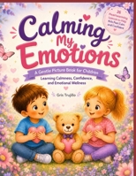 Calming my Emotions: A Gentle Children’s Book About Understanding Feelings, Finding Calm, and Building Emotional Confidence B0H65P37QY Book Cover