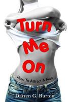 Turn Me On: How To Attract A Man 1409221822 Book Cover