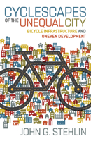 Cyclescapes of the Unequal City: Bicycle Infrastructure and Uneven Development 1517903815 Book Cover