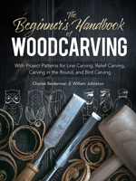 Book cover image for The Beginner's Handbook of Woodcarving: With Project Patterns for Line Carving, Relief Carving, Carving in the Round, and Bird Carving