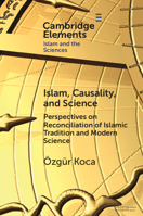 Islam, Causality, and Science: Perspectives on Reconciliation of Islamic Tradition and Modern Science 1009489267 Book Cover