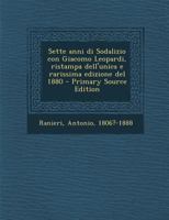Sette anni di Sodalizio con Giacomo Leopardi, ristampa dell'unica e rarissima edizione del 1880 1293064041 Book Cover