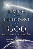 Living in the Inheritance of God: As New Creations in Christ Jesus 1440133921 Book Cover