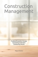 Construction Management: Finding the perfect Design, Calculating Estimates & Scheduling Works 1082379867 Book Cover