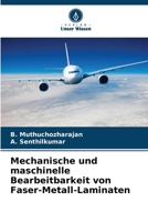 Mechanische und maschinelle Bearbeitbarkeit von Faser-Metall-Laminaten (German Edition) 6208209919 Book Cover