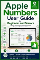 Apple Numbers User Guide for Beginners and Seniors: A Step-by-Step Guide to Creating Spreadsheets, Budgets, and Simple Data Tables B0H2JPGTLR Book Cover