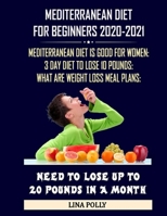 Mediterranean Diet For Beginners 2020-2021: Mediterranean Diet Is Good For Women: 3 Day Diet To Lose 10 Pounds: What Are Weight Loss Meal Plans: Need To Lose Up To 20 Pounds In A Month B08T6PBGYL Book Cover