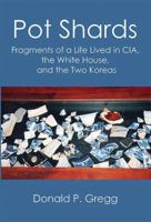 Pot Shards: Fragments of a Life Lived in CIA, the White House, and the Two Koreas 0990447103 Book Cover